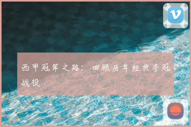 西甲冠军之路:回顾历年经典夺冠战役